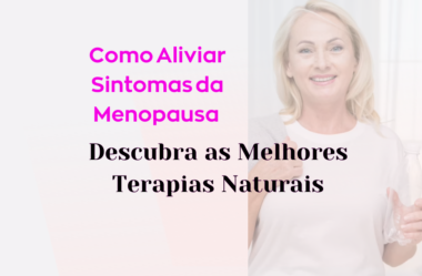 Como Aliviar Sintomas da Menopausa – Descubra as Melhores Terapias Naturais