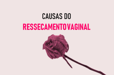 Causas do Ressecamento Vaginal