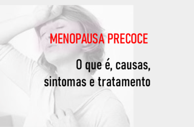 Menopausa Precoce – O que é, causas, sintomas e tratamento